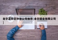 金华正宗区块链公司推荐[金华链业有限公司]