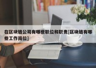 在区块链公司有哪些职位和职责[区块链有哪些工作岗位]