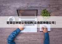 楚雄区块链公司招聘[云南区块链公司]