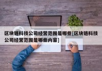 区块链科技公司经营范围是哪些[区块链科技公司经营范围是哪些内容]